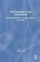 The Evolution of the Unconscious: Exploring Persons, Groups, Nature and Spirit 1032907924 Book Cover