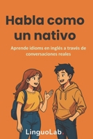 Habla como un nativo: Aprende idioms en inglés a través de conversaciones reales B0FG2DDS73 Book Cover