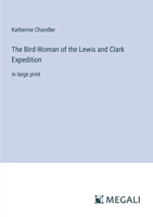 The Bird-Woman of the Lewis and Clark Expedition: in large print 3387045263 Book Cover