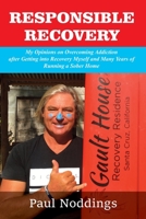 Responsible Recovery: My Opinions on Overcoming Addiction after Getting into Recovery Myself and Many Years of Running a Sober Home 0983629277 Book Cover