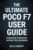 The Ultimate POCO F7 User Guide: From Setup to Mastery-Without the Guesswork B0FFZ51QKV Book Cover