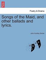 Songs of the Maid, and Other Ballads and Lyrics 1241058652 Book Cover