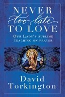Never Too Late To Love: Our Lady's Sublime Teaching on Prayer 1917453485 Book Cover