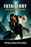 FATAL FURY CITY OF THE WOLVES SPIELANLEITUNG: Expertenstrategie für den Kampf, Techniken und Charakteraufschlüsselungen, um jeden Kampf zu meistern (German Edition) B0F5HQFYRB Book Cover