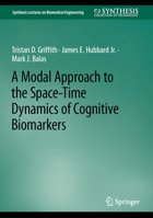 A Modal Approach to the Space-Time Dynamics of Cognitive Biomarkers (Synthesis Lectures on Biomedical Engineering) 3031235282 Book Cover