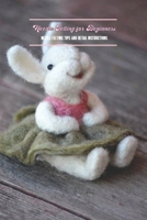 Needle Felting for Beginners: Needle Felting Tips and Detail Instructions: Guide to Felt Needle B095K3YNB8 Book Cover