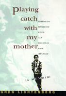 Playing Catch With My Mother: Coming to Manhood When All the Rules Have Changed 0553378023 Book Cover