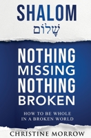 Shalom - Nothing Missing Nothing Broken: How to Be Whole in a Broken World 1647461294 Book Cover