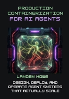 Production Containerization for AI Agents: Design, Deploy, and Operate Agent Systems That Actually Scale B0G77SFWWM Book Cover