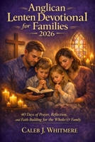 Anglican Lenten Devotional for Families 2026: 40 Days of Prayer, Reflection, and Faith-Building for the Whole Family B0GKF8635Q Book Cover