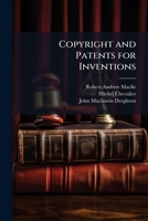Copyright and Patents for Inventions: Pleas and Plans for Cheaper Books and Greater Industrial Freedom, with Due Regard to International Relations, the Claims of Talent, the Demands of Trade and the W 1171894198 Book Cover