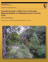 Seasonal Inventory of Birds in Low Elevation Riparian Habitats at Chihuahuan Desert Network Park: 2007 Final Report 1249135931 Book Cover