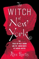 The Witch of New York: The Trials of Polly Bodine and the Cursed Birth of Tabloid Justice 1639368779 Book Cover