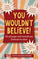 You Wouldn't Believe!: 44 Strange and Wondrous Delmarva Tales 1735674133 Book Cover