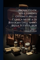 Prospetto De 'risultamenti Ottenuti Nella Clinica Medica Di Bologna Dall' Anno 1823 A Tutto Il 1828 1248804368 Book Cover