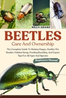 BEETLES CARE AND OWNERSHIP: The Complete Guide To Raising Happy, Healthy Pet Beetles: Habitat Setup, Feeding,Breeding, And Expert Tips For All Ages And Species B0FJ7LCL2F Book Cover