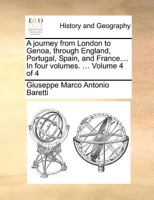 A journey from London to Genoa, through England, Portugal, Spain, and France.... In four volumes. ... Volume 4 of 4 1140692925 Book Cover