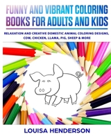 Funny and Vibrant Coloring Books for Adults and Kids: Relaxation and Creative Domestic Animal Coloring Designs, Cow, Chicken, Llama, Pig, Sheep & More (Domestic Animal Coloring Series) (Volume 1) 1987783085 Book Cover