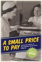 A Small Price to Pay: Consumer Culture on the Canadian Home Front, 1939-45 077482364X Book Cover