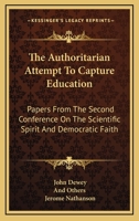 The Authoritarian Attempt to Capture Education:Papers From The Second Conference On The Scientific Spirit And Democratic Faith 1163189189 Book Cover
