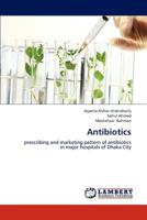 Antibiotics: prescribing and marketing pattern of antibiotics in major hospitals of Dhaka City 3659243140 Book Cover