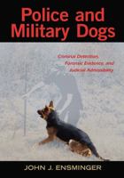 Police and Military Dogs: Criminal Detection, Forensic Evidence, and Judicial Admissibility 1439872392 Book Cover