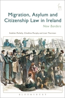 Migration, Asylum and Citizenship Law in Ireland: New Borders 178225899X Book Cover