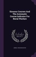 Sinuous Courses And The Automatic Course Indicator For Naval Warfare... 1346963142 Book Cover