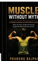 MUSCLE WITHOUT MYTH: EVIDENCE BASED HYPERTROPHY GUIDE B0H5L435RR Book Cover