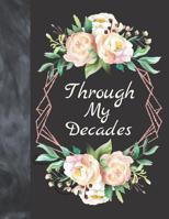 Through My Decades: Floral Research And Track Your Ancestors Information By Preserving Your Family History To Pass The Memories On 1076916813 Book Cover
