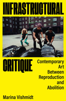 Infrastructural Critique: Contemporary Art Between Reproduction and Abolition 1836741596 Book Cover