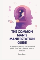 The Common Man’s Manifestation Guide: A personal journey and practical guide from one common man to another B0F3V373N8 Book Cover