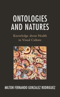 Ontologies and Natures: Knowledge about Health in Visual Culture 1666909491 Book Cover