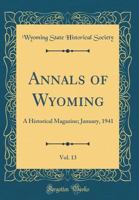 Annals of Wyoming, Vol. 13: A Historical Magazine; January, 1941 (Classic Reprint) 0265573629 Book Cover