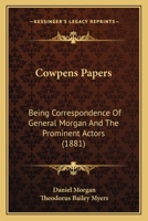 Cowpens Papers: Being Correspondence Of General Morgan And The Prominent Actors 1165368013 Book Cover