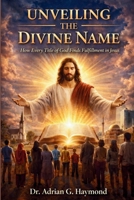 Unveiling the Divine Name: How Every Title of God Finds Fulfillment in Jesus 1639504346 Book Cover