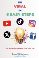 GO VIRAL IN 6 EASY STEPS: The Secret Formula No One Tells You B0F9T1TJPD Book Cover