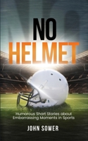 No Helmet: Humorous Short Stories about Embarrassing Moments in Sports 1917367155 Book Cover
