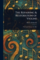 The Repairing & Restoration of Violins 1023157381 Book Cover