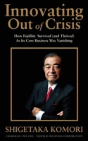 Innovating Out of Crisis: How Fujifilm Survived (and Thrived) As Its Core Business Was Vanishing 1611720230 Book Cover