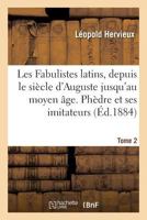 Les fabulistes latins depuis le siècle d'Auguste jusqu'à la fin du moyen age; Tome 2 1016604858 Book Cover