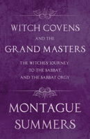 Witch Covens and the Grand Masters - The Witches' Journey to the Sabbat, and the Sabbat Orgy 1447406273 Book Cover