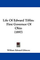 Life Of Edward Tiffin: First Governor Of Ohio (1897) 1104142724 Book Cover