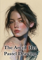 The Art of Her, Pastel Drawing: A Collection of Female Portraits Celebrating Beauty and Expression B0HKKJWCX1 Book Cover