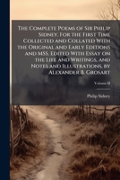 The Complete Poems of Sir Philip Sidney. For the First Time Collected and Collated With the Original and Early Editions and MSS. Edited With Essay on 1024293432 Book Cover