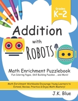 Addition with Robots: Kindergarten, 1st, 2nd Grade Addition Enrichment Workbook | Age 5-8 | Addition Puzzle Activities + Worksheets (Homeschool Activity Book) (Addition & Subtraction with Robots!) B08N1KGNTQ Book Cover