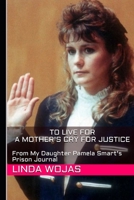 To Live For.  A Mother's Cry for Justice: From My Daughter Pamela Smart's Prison Journal (Pamela Smart Prison Journals) B087SCD1MX Book Cover