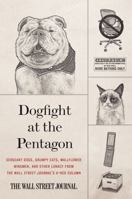 Dogfight at the Pentagon: Sergeant Dogs, Grumpy Cats, Wallflower Wingmen, and Other Lunacy from the Wall Street Journal's A-Hed Column 0062333194 Book Cover