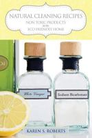 Natural Cleaning Recipes: Non Toxic Products for the Eco Friendly Home 1631875671 Book Cover
