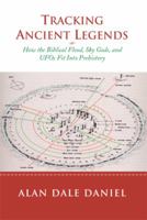 Tracking Ancient Legends: How the Biblical Flood, Sky Gods, and UFOs Fit Into Prehistory 1483682285 Book Cover